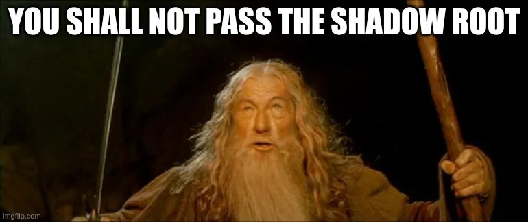 Meme: Gandalf shouting "you shall not pass the shadow root"